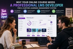 Why your online course needs a professional LMS developer for a custom learning management system